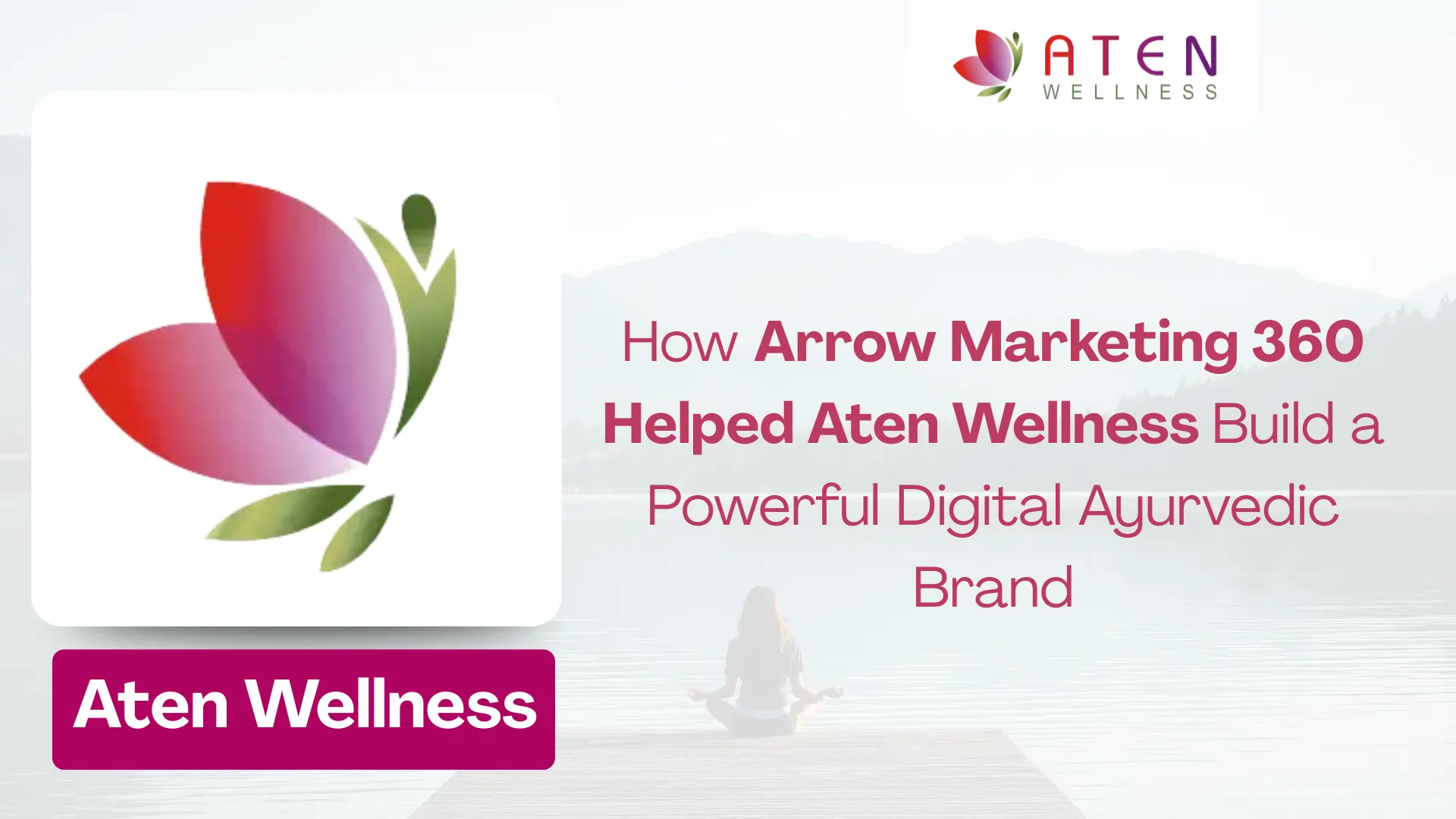 How Arrow Marketing 360 Helped Aten Wellness Build a Powerful Digital Ayurvedic Brand